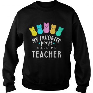 My favorite peeps call me teacher Sweatshirt