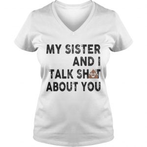 My sister and I talk shit about you Ladies Vneck