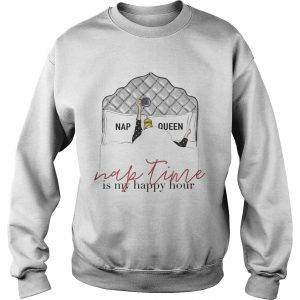 Nap queen nap time is my happy hour Sweatshirt