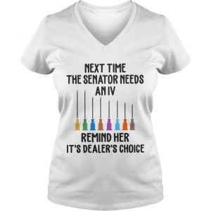 Next time the senator needs an IV remind her its dealers choice Ladies Vneck