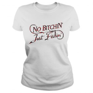 No bitchin just fishin Ladies Tee