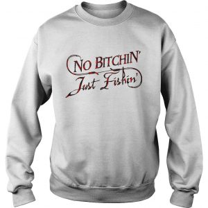 No bitchin just fishin Sweatshirt