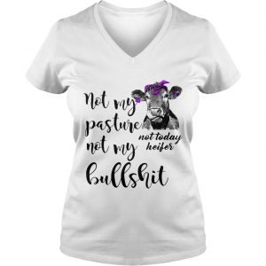 Not my pasture not my bullshit not today heifer Ladies Vneck
