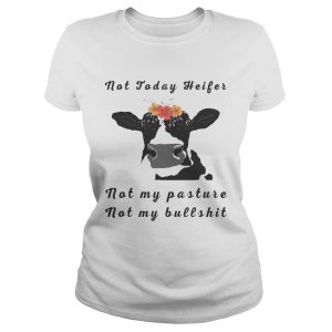 Not Today Heifer Not My Pasture Not My Bullshit Flower Version2 Ladies Tee