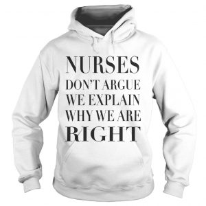 Nurse Dont Argue We Explain Why We Are Right Hoodie