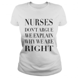 Nurse Dont Argue We Explain Why We Are Right Ladies Tee