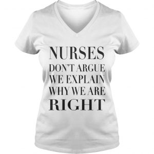 Nurse Dont Argue We Explain Why We Are Right Ladies Vneck