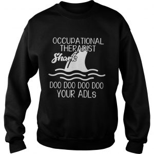 Occupational therapist Shark doo doo doo doo your adls Sweatshirt