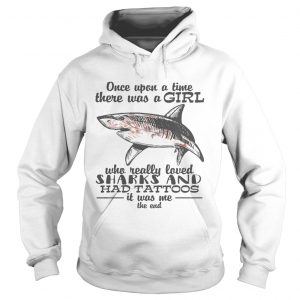Once upon a time there was a girl who really loved sharks and had tattoos it was me the end Hoodie