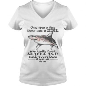 Once upon a time there was a girl who really loved sharks and had tattoos it was me the end Ladies Vneck