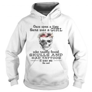 Once upon a time there was a girl who really loved skulls and had tattoos it was me Hoodie
