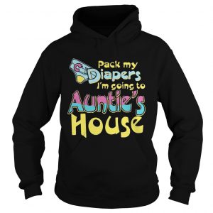 Pack my diapers Im going to Aunties house Hoodie