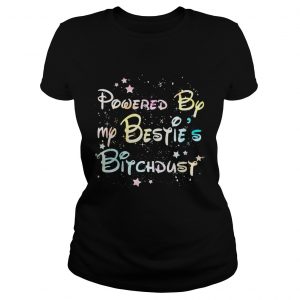 Powered by my bestie’s bitchdust Ladies Tee