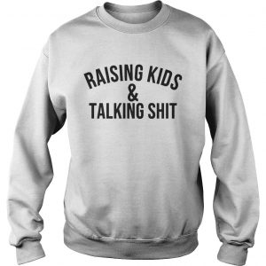 Raising kids and talking shit Sweatshirt