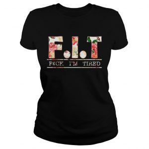 Rose FIT Fuck Im Tired Ladies Tee