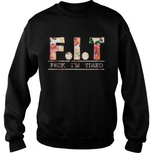 Rose FIT Fuck Im Tired Sweatshirt