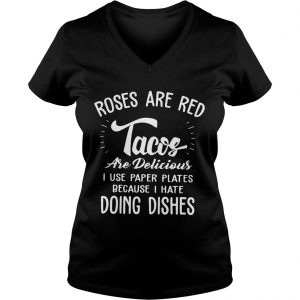 Roses are red tacos are delicious I use paper plates Ladies Vneck