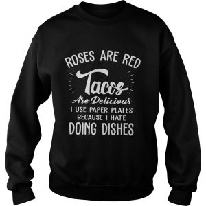 Roses are red tacos are delicious I use paper plates Sweatshirt