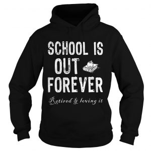 Schools out forever retired and loving it Hoodie