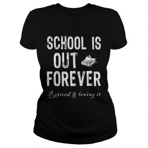 Schools out forever retired and loving it Ladies Tee