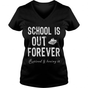 Schools out forever retired and loving it Ladies Vneck