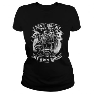 Skeleton I dont ride my own bike but I do ride my own biker Ladies Tee