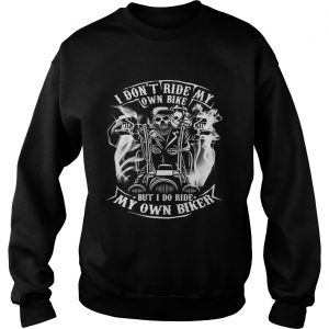 Skeleton I dont ride my own bike but I do ride my own biker Sweatshirt