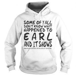 Some Of Yall Dont Know What Happened To Earl And It Shows Hoodie
