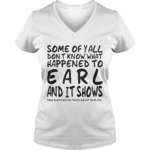 Some Of Yall Dont Know What Happened To Earl And It Shows Ladies Vneck