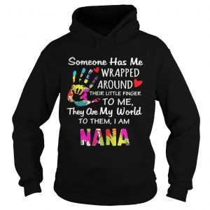 Someone has me wrapped around their little finger to me they are my world to them I am Nana Hoodie