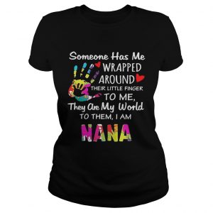 Someone has me wrapped around their little finger to me they are my world to them I am Nana Ladies Tee