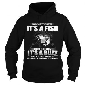 Sometimes its a fish other times its a buzz but I always catch something Hoodie
