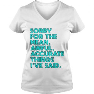 Sorry for the mean awful accurate things Ive said Ladies Vneck