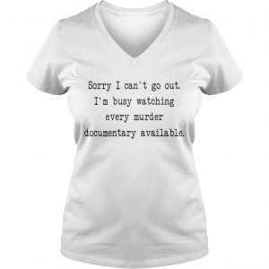 Sorry I cant go out Im busy watching every murder documentary available Ladies Vneck