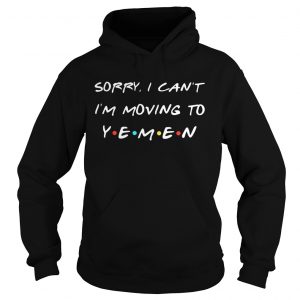 Sorry I cant Im moving to Yemen Hoodie