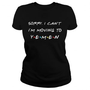 Sorry I cant Im moving to Yemen Ladies Tee