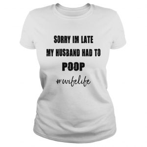 Sorry Im late my husband had to wifelife Ladies Tee