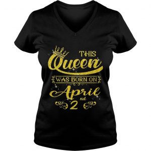 Sparkle Gold This Queen Was Born On April 2nd Birthday Ladies Vneck
