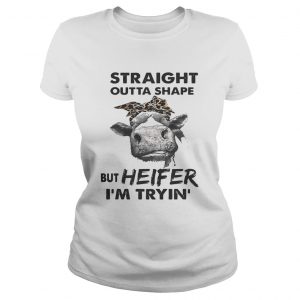 Straight outta shape but heifer Im tryin Ladies Tee