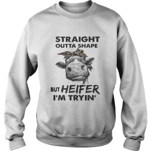 Straight outta shape but heifer Im tryin Sweatshirt