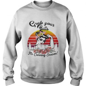 Strong girl Mason jar grab your balls its canning season retro Sweatshirt
