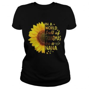 Sunflower In a world full of grandmas be a Nana Ladies Tee