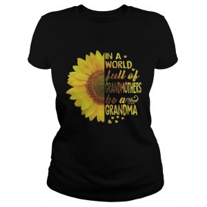 Sunflower In a world full of grandmothers be a Grandma Ladies Tee
