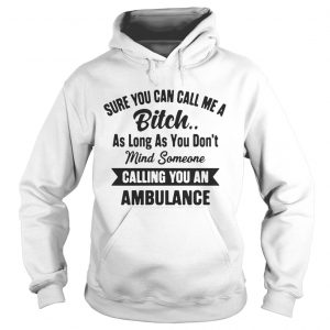 Sure You Can Call Me A Bitch As Long As You Dont Hoodie