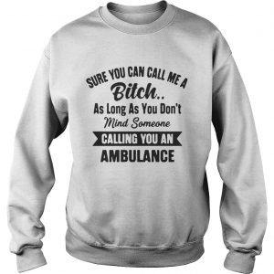Sure You Can Call Me A Bitch As Long As You Dont Sweatshirt