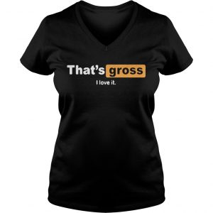 Thats gross I love it Ladies Vneck