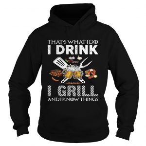 Thats what I do I drink I grill and I know things Hoodie