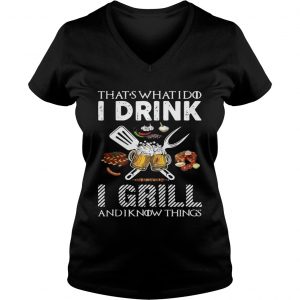 Thats what I do I drink I grill and I know things Ladies Vneck