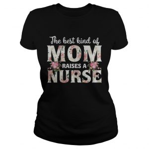 The best kind of mom raises a nurse flower Ladies Tee