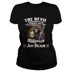 The devil whispered to me Im coming for you I whisper back bring Jim Beam Ladies Tee